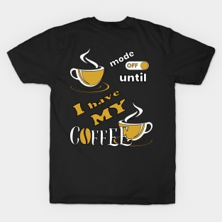 Mode Off Until I Have My Coffee T-Shirt